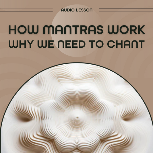 How Mantras Work and Why We Need To Chant